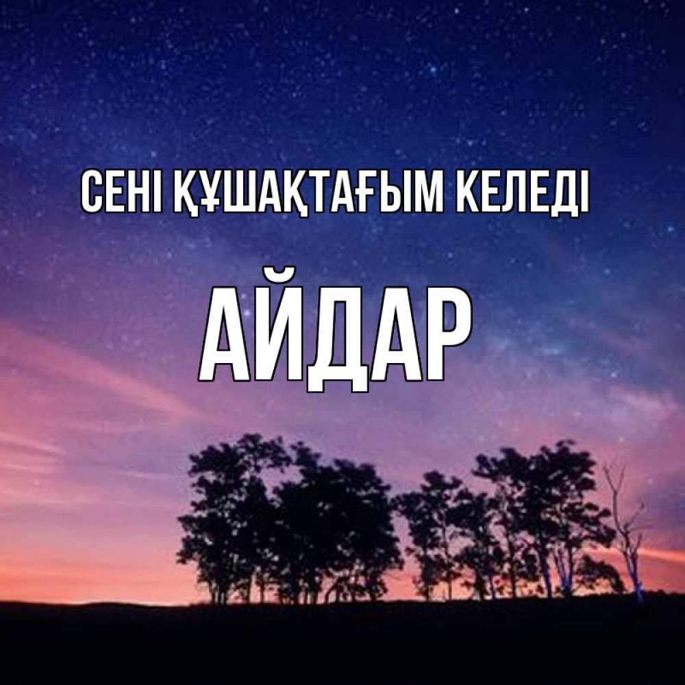 Күн сайын ашық хат с именем, Айдар сені құшақтағым келеді силуэты деревьев Онлайн тегін жүктеп алу тілектері бар керемет карта 