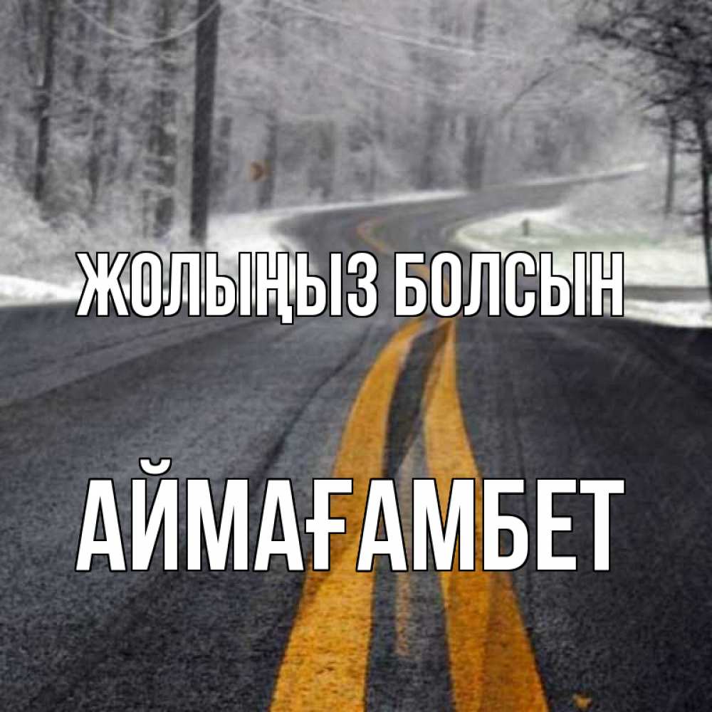 Күн сайын ашық хат с именем, Аймағамбет Жолыңыз болсын хорошего вам путешествия Онлайн тегін жүктеп алу тілектері бар керемет карта 