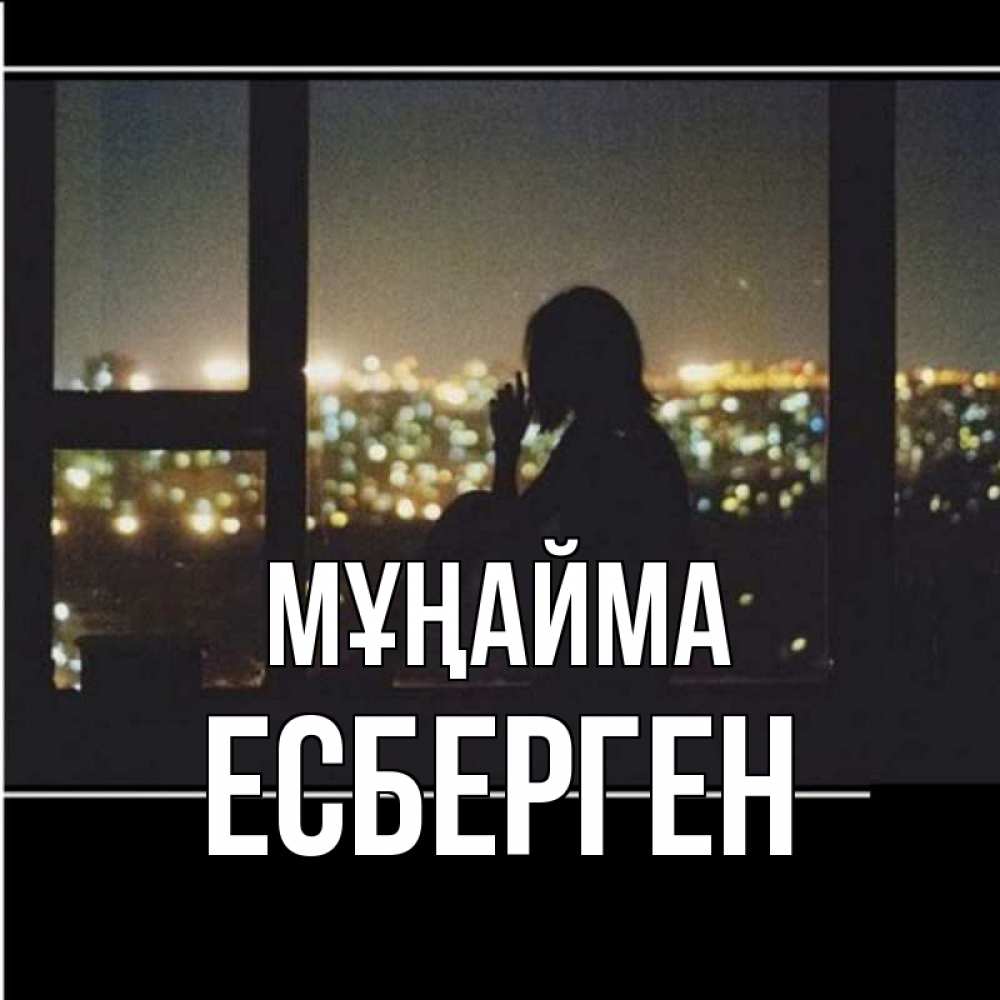 Күн сайын ашық хат с именем, Есберген Мұңайма смотрит на ночной город Онлайн тегін жүктеп алу тілектері бар керемет карта 