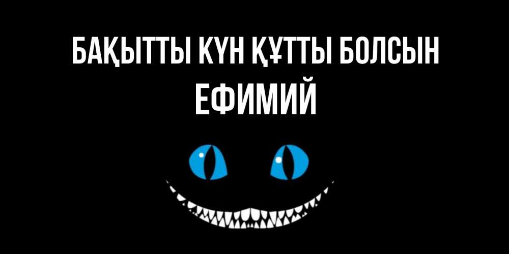 Күн сайын ашық хат с именем, Ефимий Бақытты күн құтты болсын кот улыбается Онлайн тегін жүктеп алу тілектері бар керемет карта 