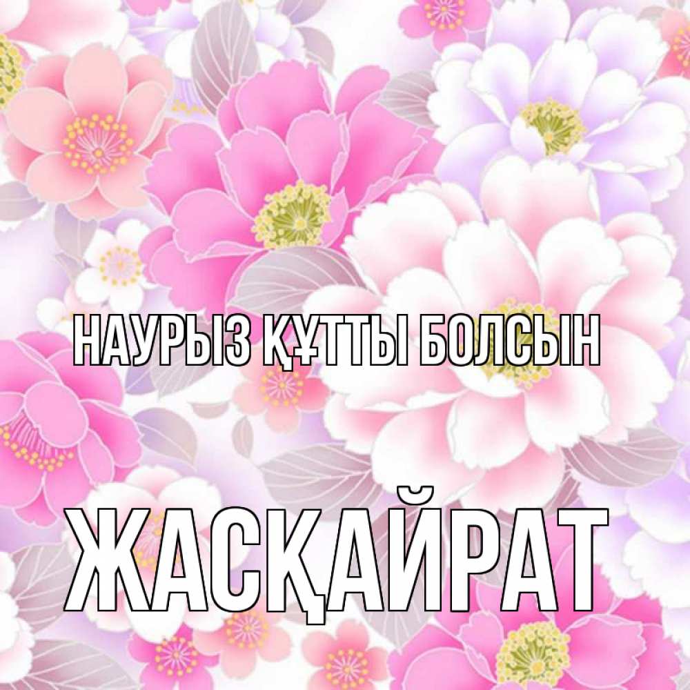 Күн сайын ашық хат с именем, Жасқайрат Наурыз құтты болсын для женщин Онлайн тегін жүктеп алу тілектері бар керемет карта 
