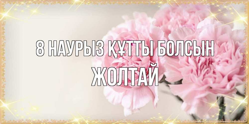 Күн сайын ашық хат с именем, Жолтай 8 наурыз құтты болсын открытка с розовыми цветами в рамочке с подписью на 8 марта Онлайн тегін жүктеп алу тілектері бар керемет карта 