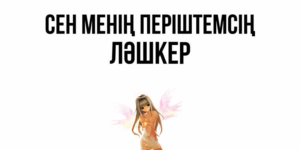 Күн сайын ашық хат с именем, ЛӘШКЕР Сен менің періштемсің ангел, аниме Онлайн тегін жүктеп алу тілектері бар керемет карта 