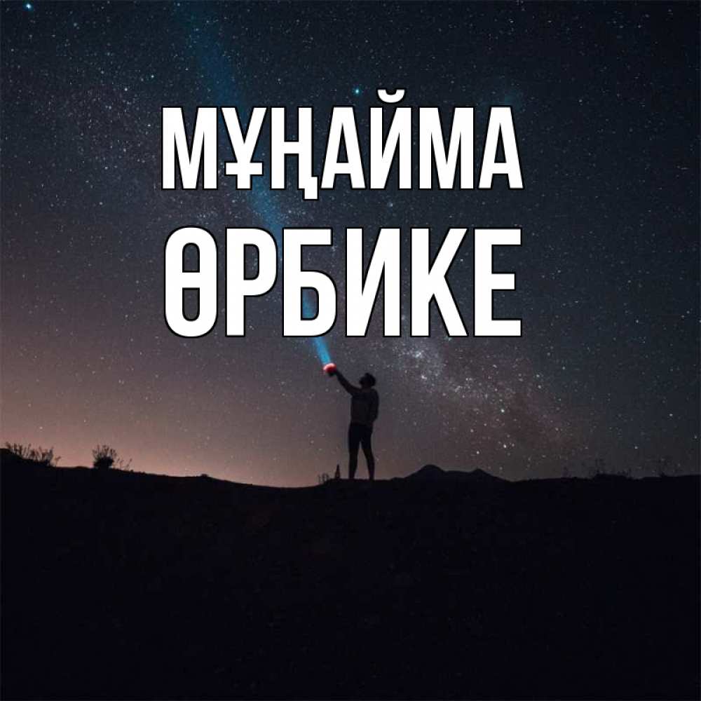 Күн сайын ашық хат с именем, ӨРБИКЕ Мұңайма луч света и млечный путь Онлайн тегін жүктеп алу тілектері бар керемет карта 