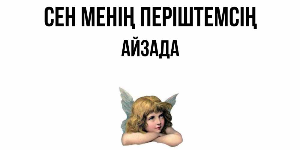 Күн сайын ашық хат с именем, АЙЗАДА Сен менің періштемсің ангел Онлайн тегін жүктеп алу тілектері бар керемет карта 