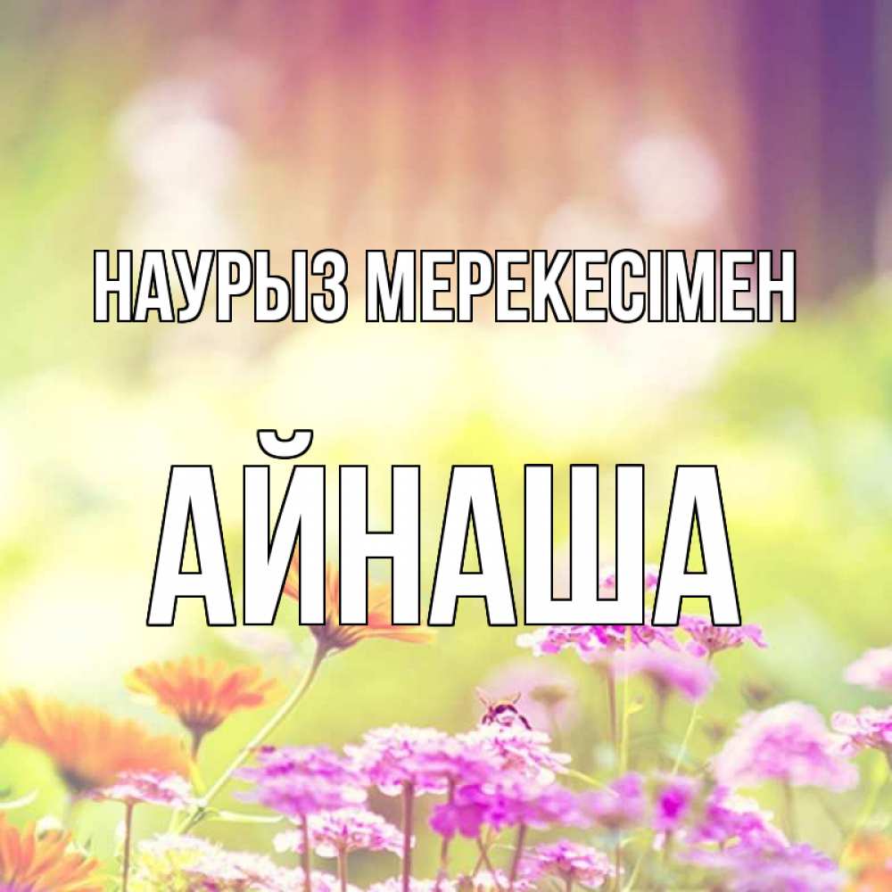 Күн сайын ашық хат с именем, АЙНАША Наурыз мерекесімен цветы весна Онлайн тегін жүктеп алу тілектері бар керемет карта 