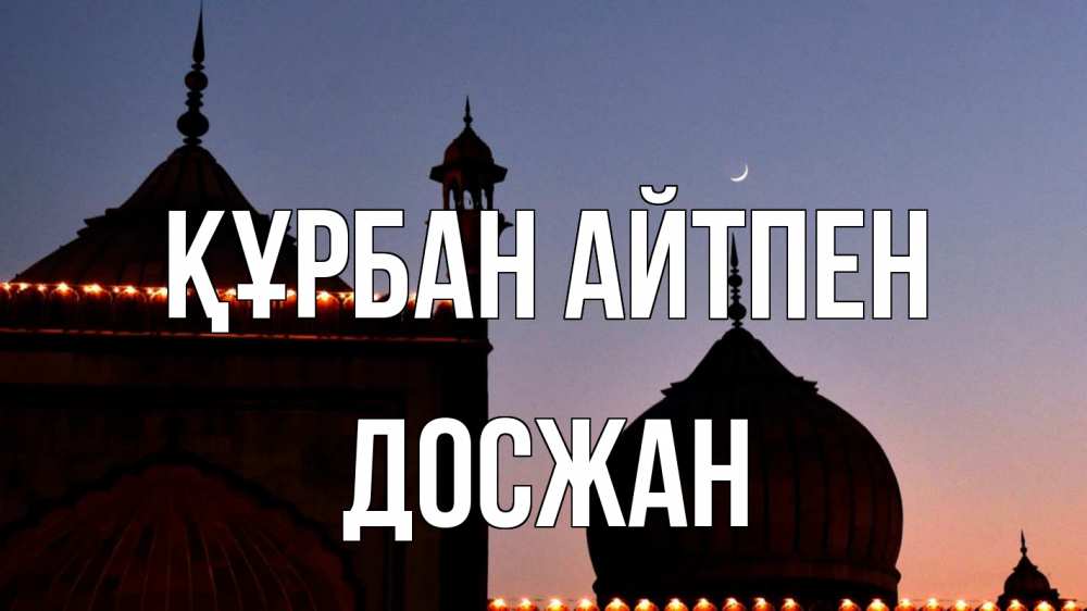 Күн сайын ашық хат с именем, Досжан Құрбан айтпен мечеть Онлайн тегін жүктеп алу тілектері бар керемет карта 