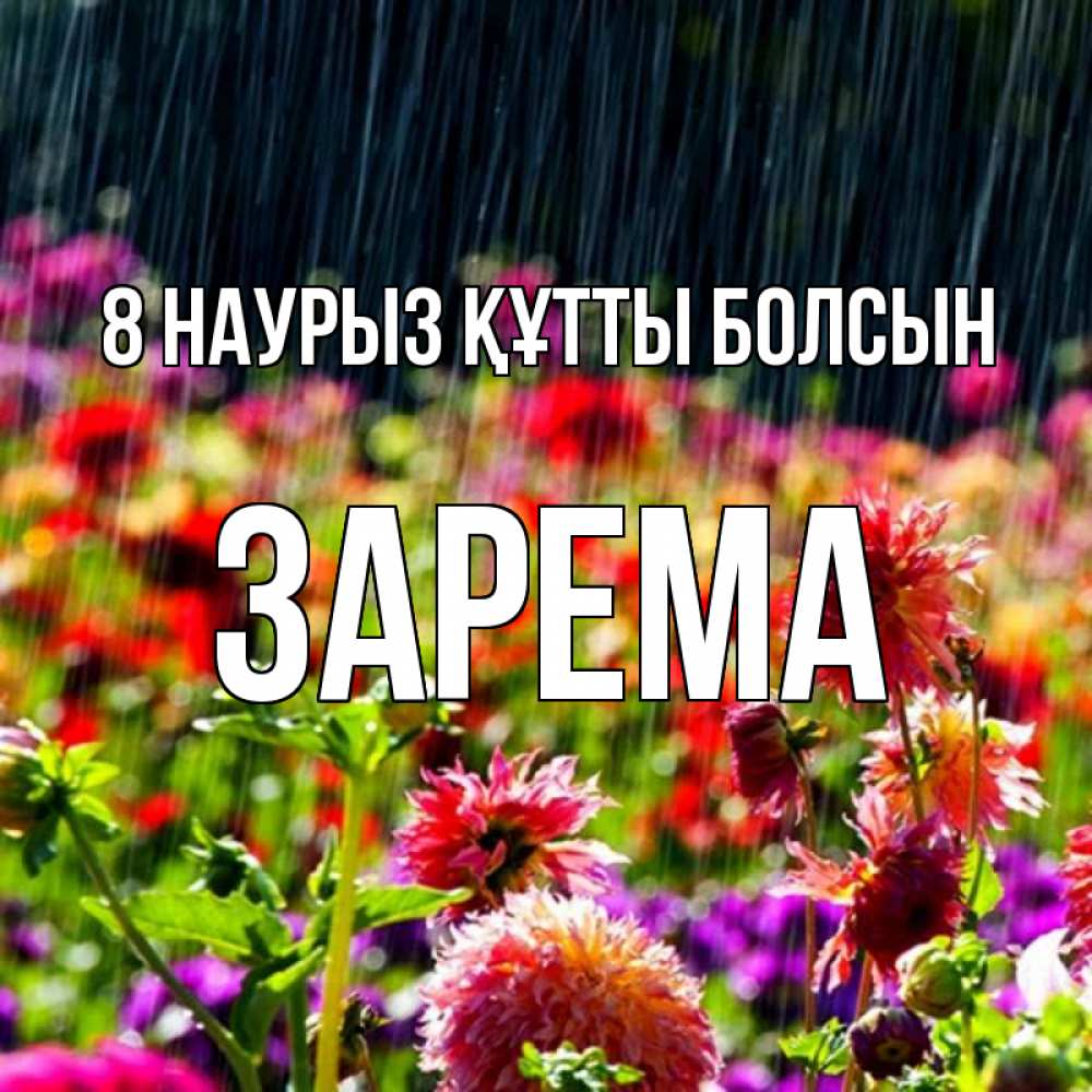 Күн сайын ашық хат с именем, ЗАРЕМА 8 наурыз құтты болсын цветы под дождиком к международному женскому дню Онлайн тегін жүктеп алу тілектері бар керемет карта 