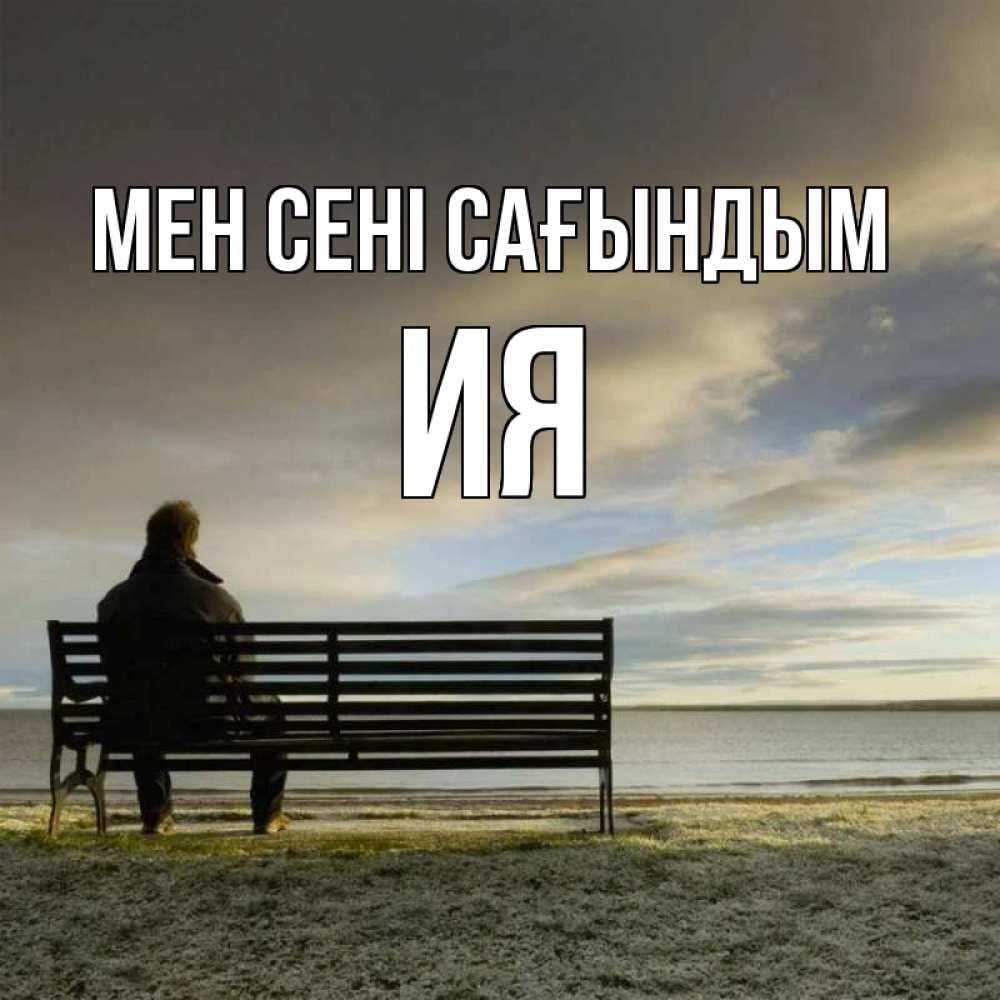 Күн сайын ашық хат с именем, Ия Мен сені сағындым лавочка Онлайн тегін жүктеп алу тілектері бар керемет карта 