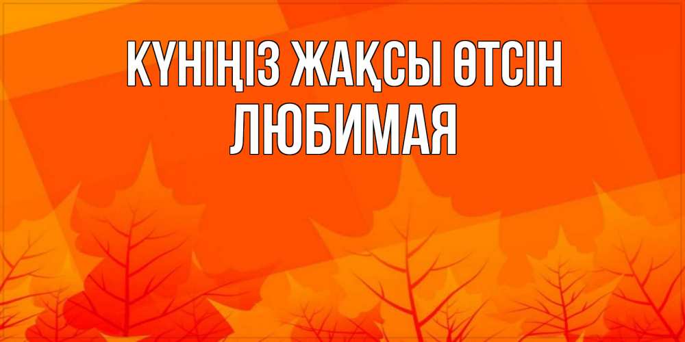 Күн сайын ашық хат с именем, Любимая Күніңіз жақсы өтсін осеннее настроение Онлайн тегін жүктеп алу тілектері бар керемет карта 