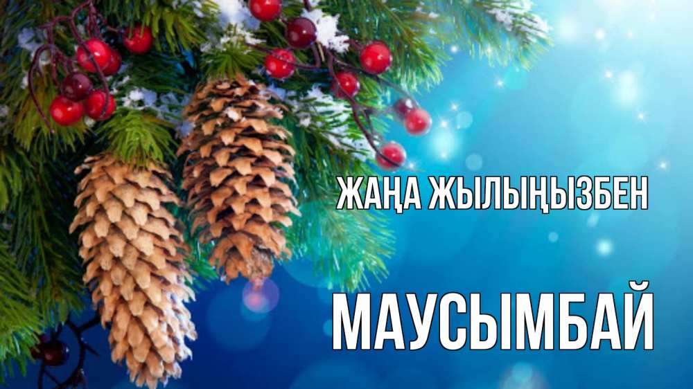 Күн сайын ашық хат с именем, МАУСЫМБАЙ Жаңа жылыңызбен Новый год, ель, шишки Онлайн тегін жүктеп алу тілектері бар керемет карта 