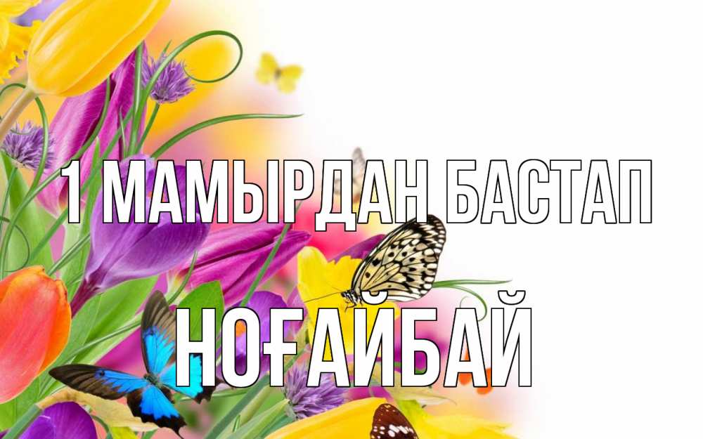 Күн сайын ашық хат с именем, НОҒАЙБАЙ 1 мамырдан бастап С 1 мая Онлайн тегін жүктеп алу тілектері бар керемет карта 