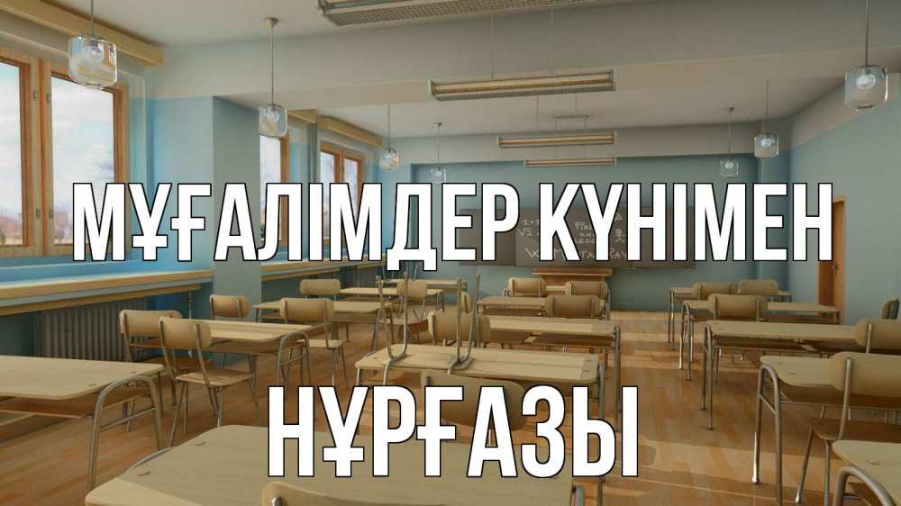 Күн сайын ашық хат с именем, НҰРҒАЗЫ Мұғалімдер күнімен с днем учителя Онлайн тегін жүктеп алу тілектері бар керемет карта 