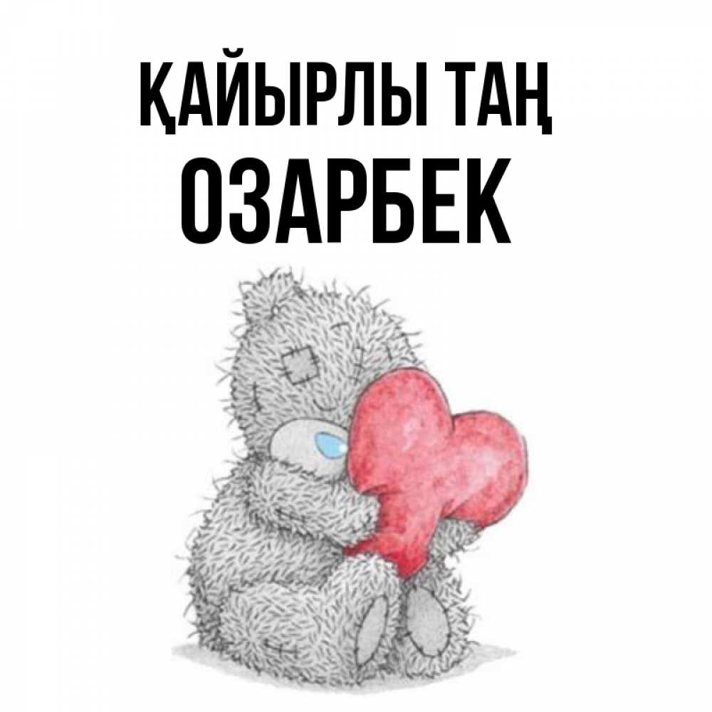 Күн сайын ашық хат с именем, ОЗАРБЕК Қайырлы таң плюшевые игрушки Онлайн тегін жүктеп алу тілектері бар керемет карта 