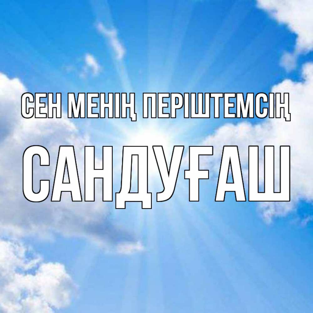 Күн сайын ашық хат с именем, САНДУҒАШ Сен менің періштемсің лучики ангельского света с неба Онлайн тегін жүктеп алу тілектері бар керемет карта 