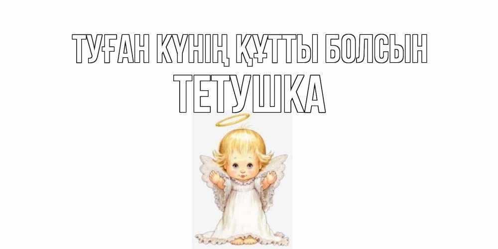 Күн сайын ашық хат с именем, Тетушка Туған күнің құтты болсын ангелочек, нимб Онлайн тегін жүктеп алу тілектері бар керемет карта 