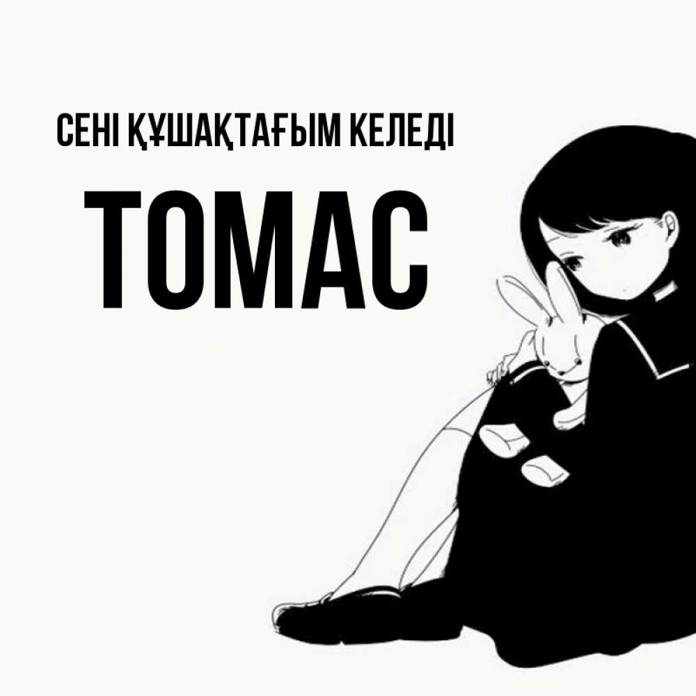 Күн сайын ашық хат с именем, Томас сені құшақтағым келеді чернобелая картнка Онлайн тегін жүктеп алу тілектері бар керемет карта 