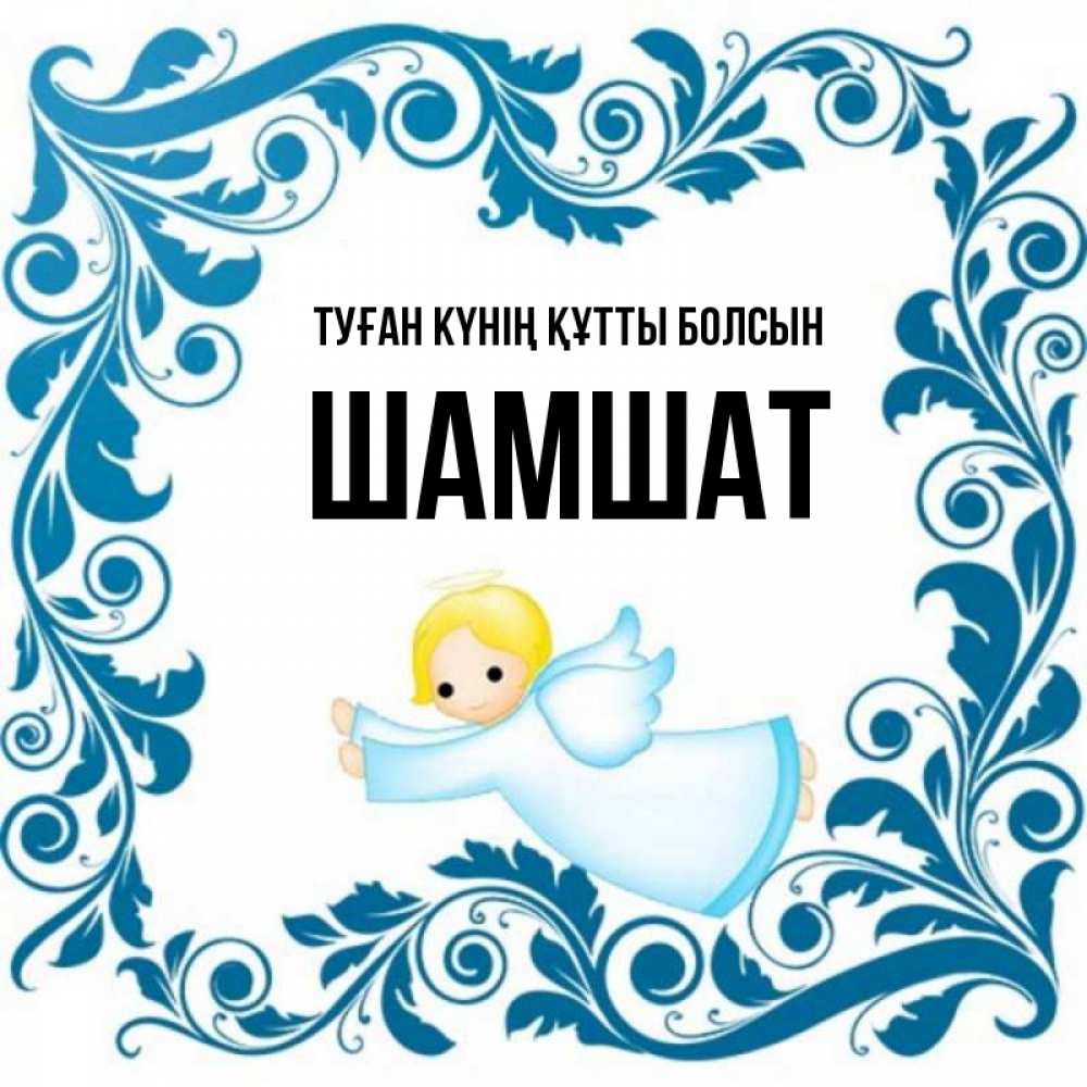 Күн сайын ашық хат с именем, ШАМШАТ Туған күнің құтты болсын девочка ангел и синяя рамка Онлайн тегін жүктеп алу тілектері бар керемет карта 
