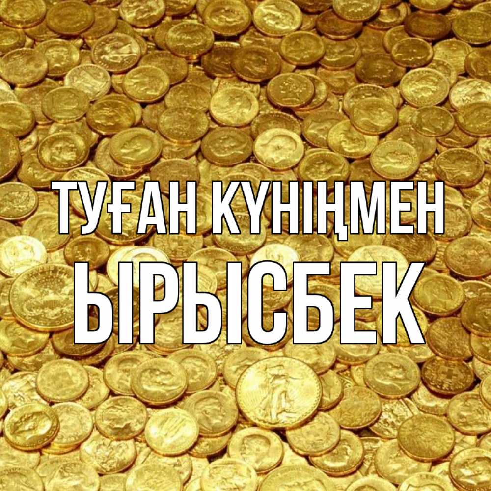 Күн сайын ашық хат с именем, ЫРЫСБЕК Туған күніңмен с пожеланием разбогатеть Онлайн тегін жүктеп алу тілектері бар керемет карта 