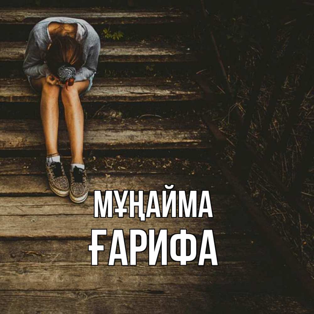 Күн сайын ашық хат с именем, ҒАРИФА Мұңайма девушка сидит на деревянных ступеньках Онлайн тегін жүктеп алу тілектері бар керемет карта 