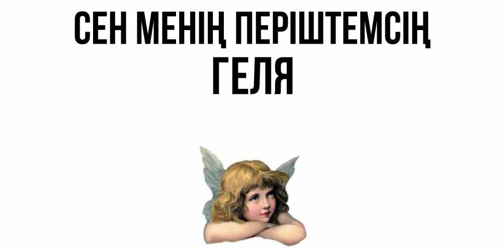 Күн сайын ашық хат с именем, Геля Сен менің періштемсің ангел Онлайн тегін жүктеп алу тілектері бар керемет карта 