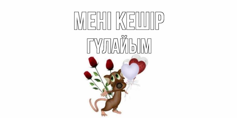 Күн сайын ашық хат с именем, ГҮЛАЙЫМ Мені кешір прости Онлайн тегін жүктеп алу тілектері бар керемет карта 