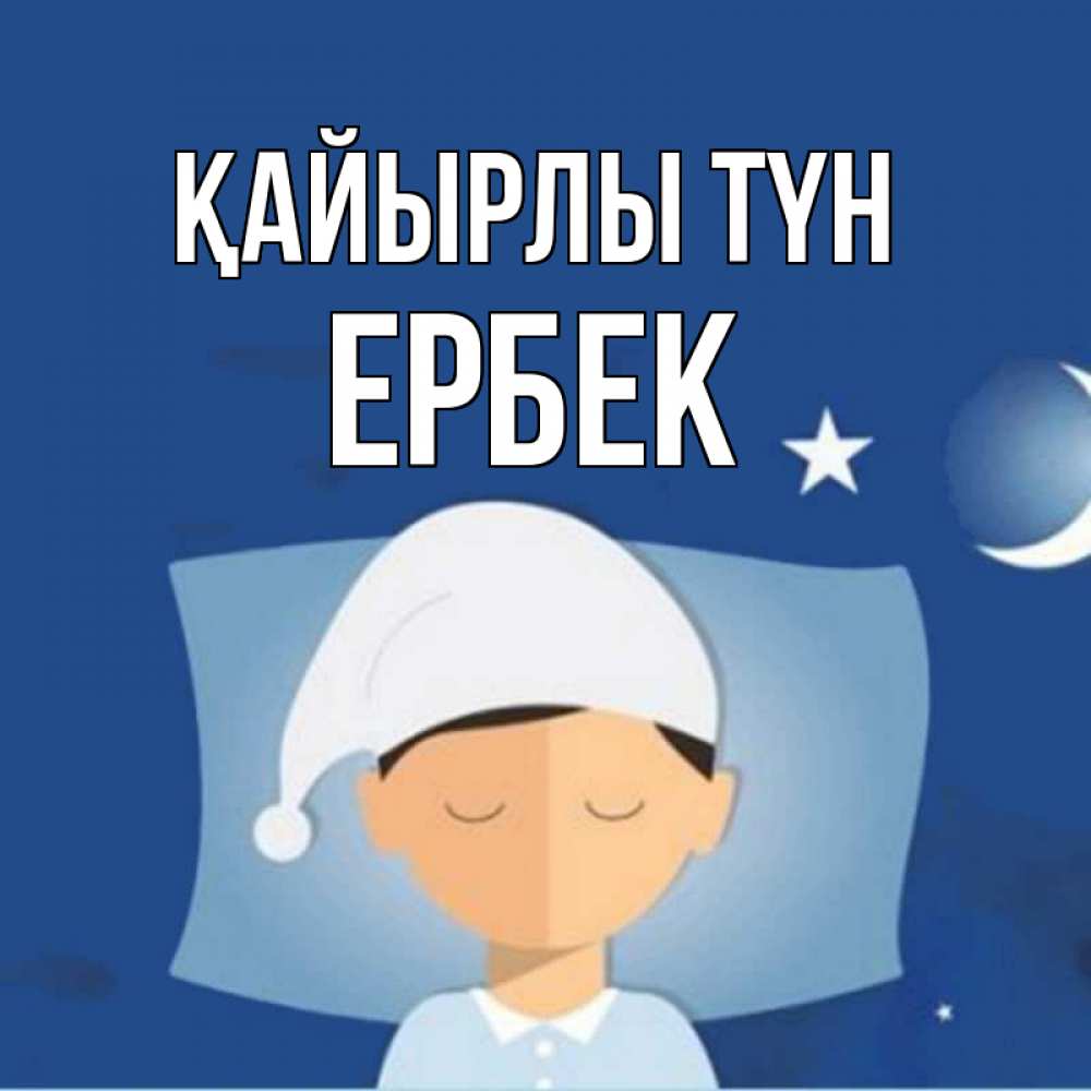 Күн сайын ашық хат с именем, Ербек Қайырлы түн подушка и шапочка Онлайн тегін жүктеп алу тілектері бар керемет карта 