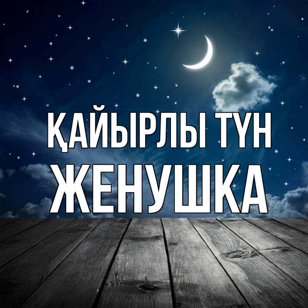 Күн сайын ашық хат с именем, Женушка Қайырлы түн месяц и звезда Онлайн тегін жүктеп алу тілектері бар керемет карта 