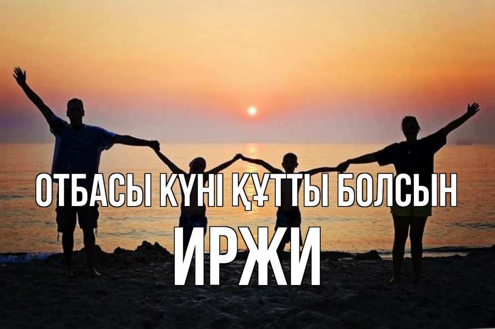 Күн сайын ашық хат с именем, Иржи отбасы күні құтты болсын мама, папа, дети, дочка,сын, море, пляж, закат Онлайн тегін жүктеп алу тілектері бар керемет карта 