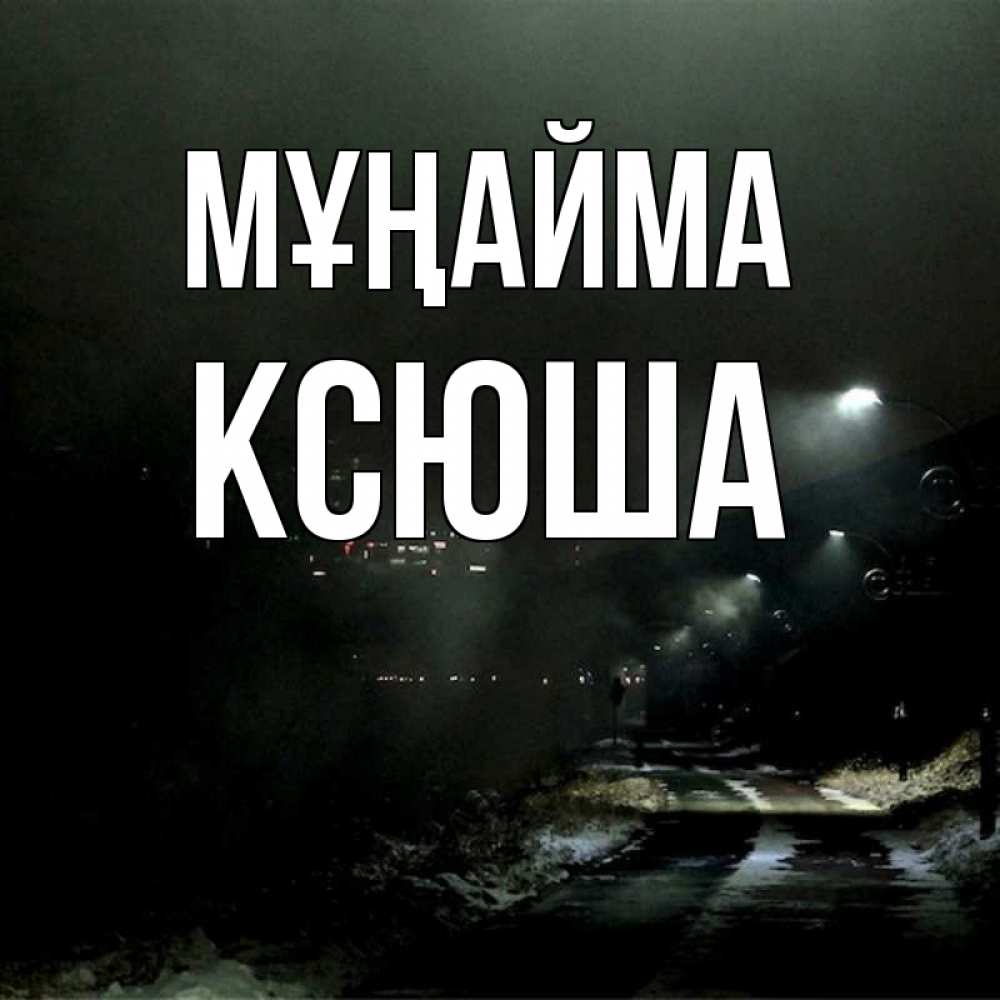 Күн сайын ашық хат с именем, Ксюша Мұңайма фонари Онлайн тегін жүктеп алу тілектері бар керемет карта 
