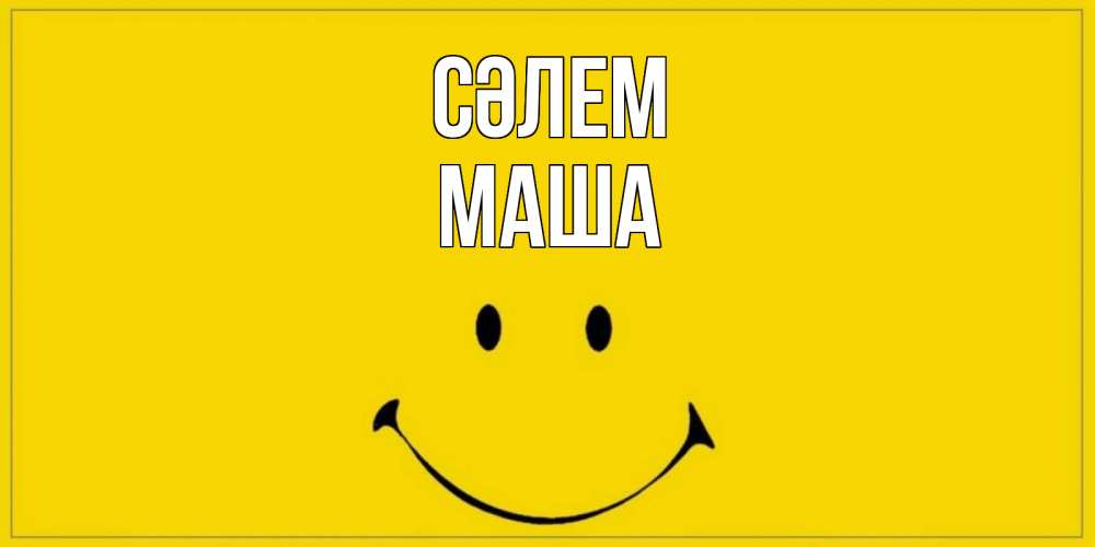 Күн сайын ашық хат с именем, Маша Сәлем смайл Онлайн тегін жүктеп алу тілектері бар керемет карта 