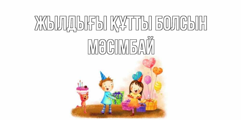 Күн сайын ашық хат с именем, МӘСІМБАЙ Жылдығы құтты болсын дети, подарки Онлайн тегін жүктеп алу тілектері бар керемет карта 
