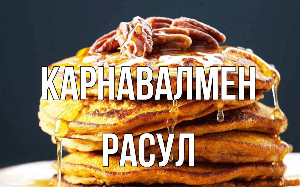 Күн сайын ашық хат с именем, РАСУЛ Карнавалмен блины Онлайн тегін жүктеп алу тілектері бар керемет карта 