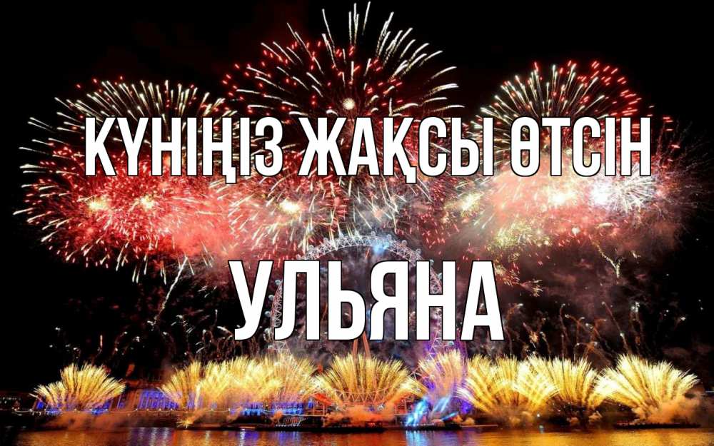 Күн сайын ашық хат с именем, Ульяна Күніңіз жақсы өтсін Фейрверг 2 Онлайн тегін жүктеп алу тілектері бар керемет карта 