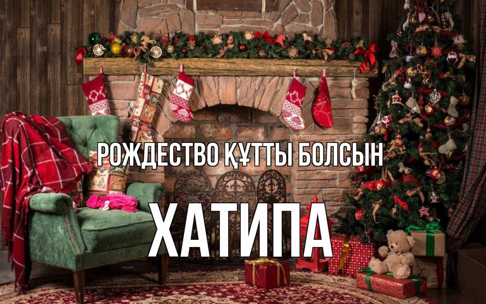 Күн сайын ашық хат с именем, ХАТИПА Рождество құтты болсын рождество, камин, ель Онлайн тегін жүктеп алу тілектері бар керемет карта 