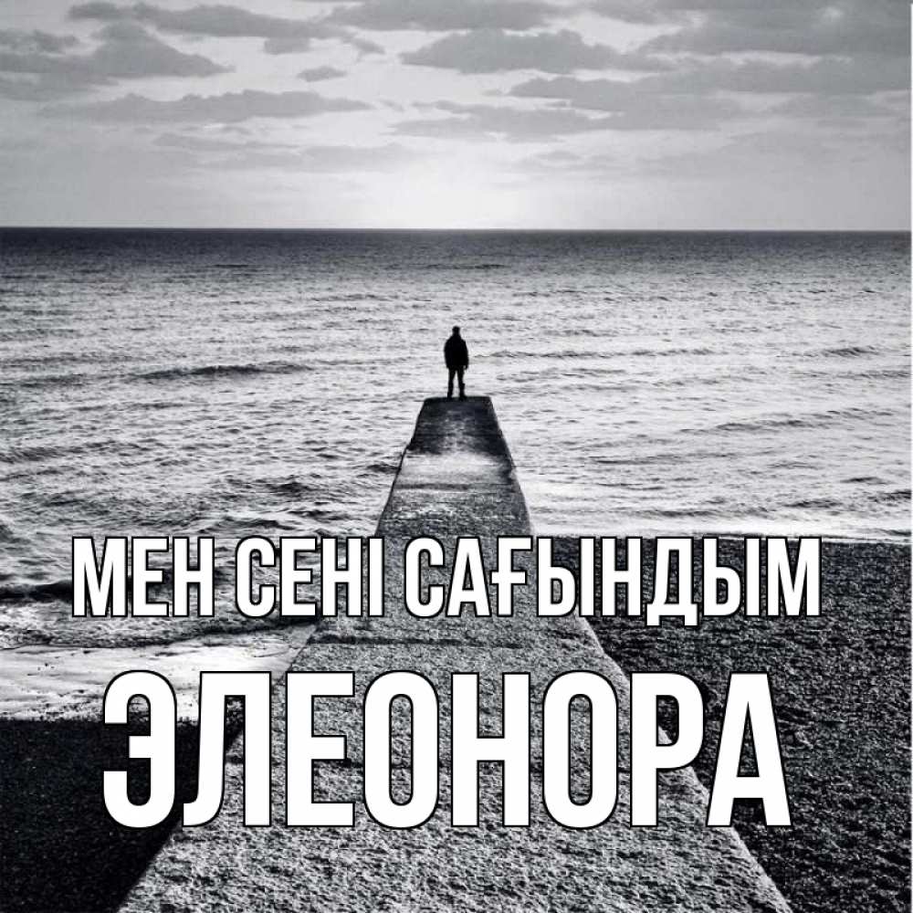 Күн сайын ашық хат с именем, Элеонора Мен сені сағындым скучашки Онлайн тегін жүктеп алу тілектері бар керемет карта 