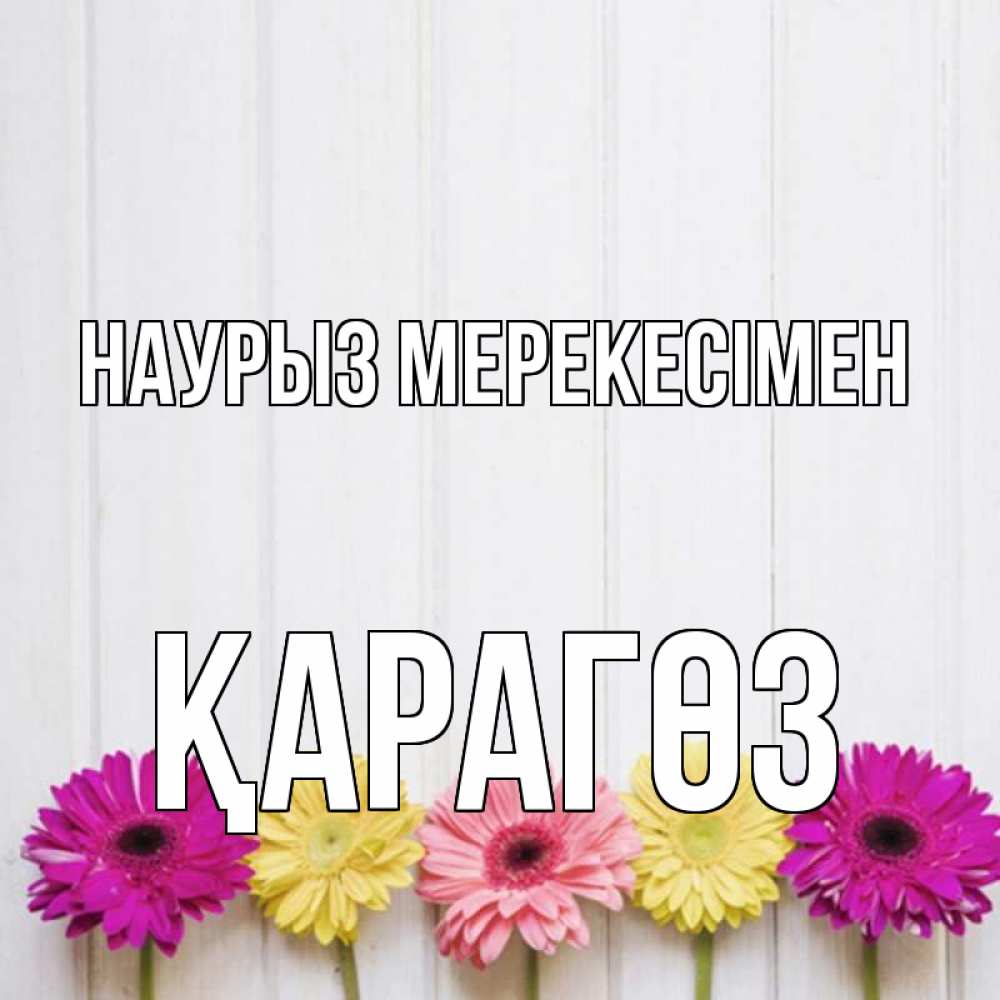 Күн сайын ашық хат с именем, ҚАРАГӨЗ Наурыз мерекесімен женщинам 1 Онлайн тегін жүктеп алу тілектері бар керемет карта 