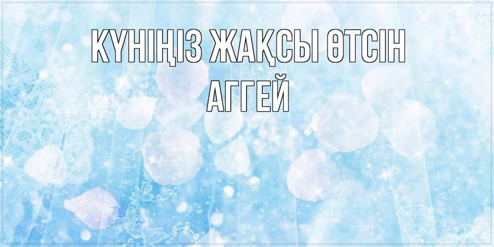 Күн сайын ашық хат с именем, Аггей Күніңіз жақсы өтсін зимняя тема Онлайн тегін жүктеп алу тілектері бар керемет карта 