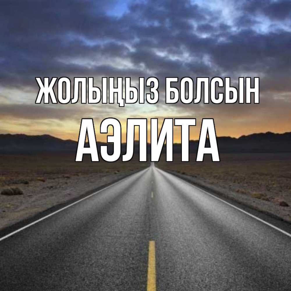 Күн сайын ашық хат с именем, Аэлита Жолыңыз болсын горы на горизонте Онлайн тегін жүктеп алу тілектері бар керемет карта 