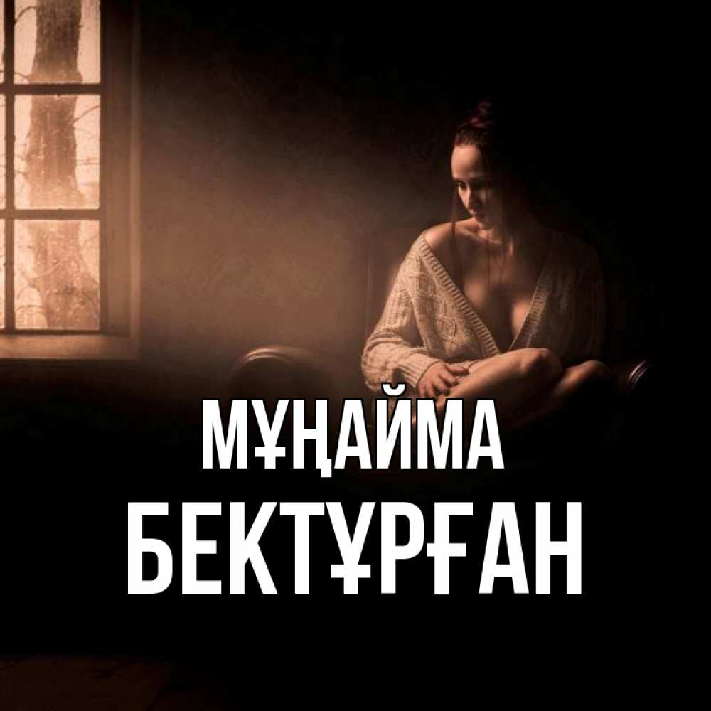 Күн сайын ашық хат с именем, Бектұрған Мұңайма сидя у окна Онлайн тегін жүктеп алу тілектері бар керемет карта 