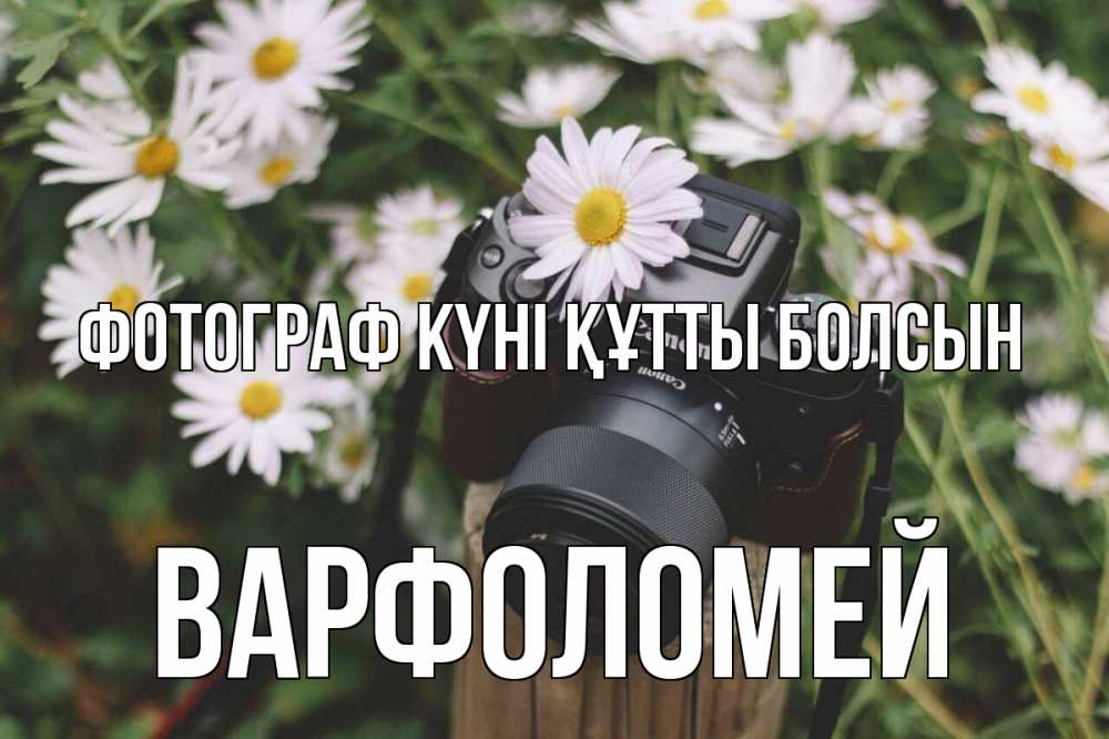 Күн сайын ашық хат с именем, Варфоломей Фотограф күні құтты болсын с днем фотографа Онлайн тегін жүктеп алу тілектері бар керемет карта 