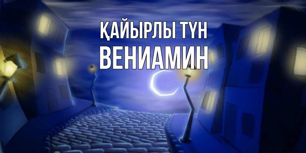 Күн сайын ашық хат с именем, Вениамин Қайырлы түн сладких снов ночному городу Онлайн тегін жүктеп алу тілектері бар керемет карта 