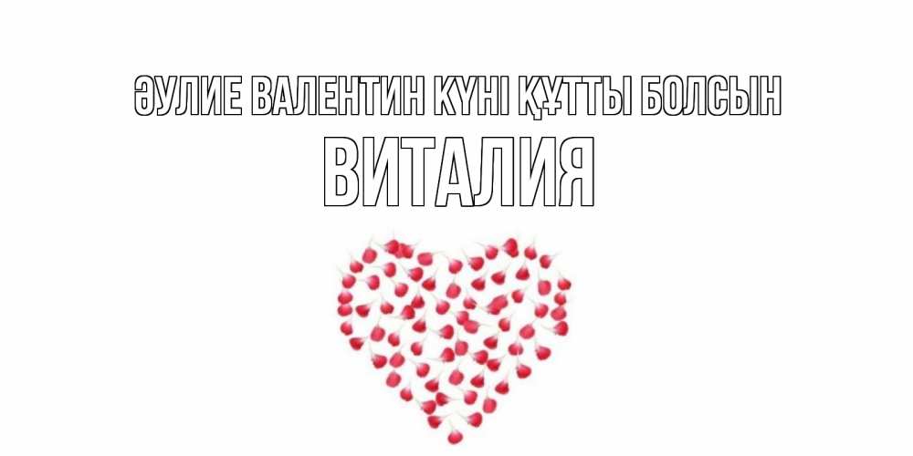 Күн сайын ашық хат с именем, Виталия Әулие Валентин күні құтты болсын сердечко для любимой Онлайн тегін жүктеп алу тілектері бар керемет карта 