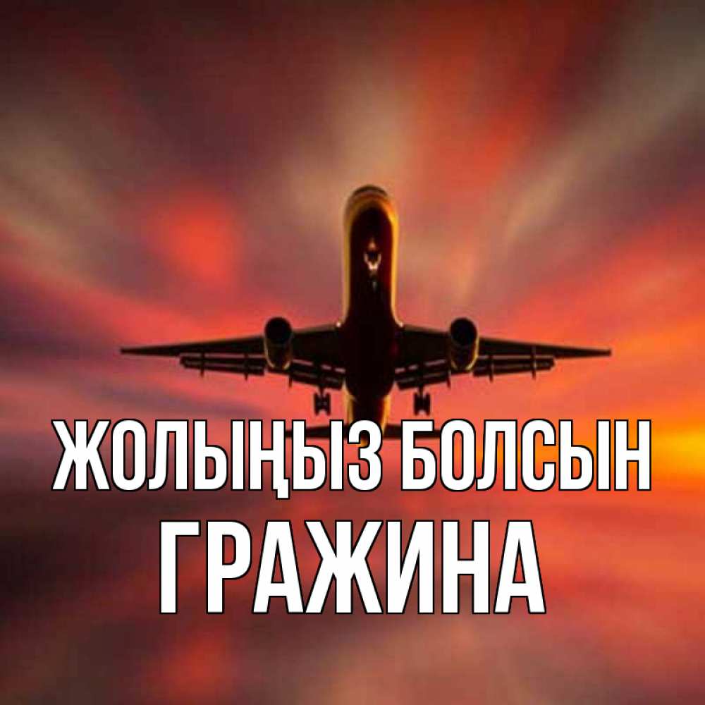 Күн сайын ашық хат с именем, Гражина Жолыңыз болсын самолет набирает высоту Онлайн тегін жүктеп алу тілектері бар керемет карта 