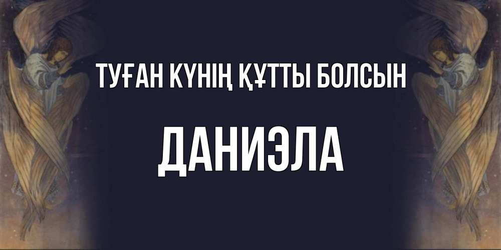 Күн сайын ашық хат с именем, Даниэла Туған күнің құтты болсын день ангела Онлайн тегін жүктеп алу тілектері бар керемет карта 