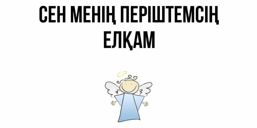 Күн сайын ашық хат с именем, Елқам Сен менің періштемсің ангел Онлайн тегін жүктеп алу тілектері бар керемет карта 