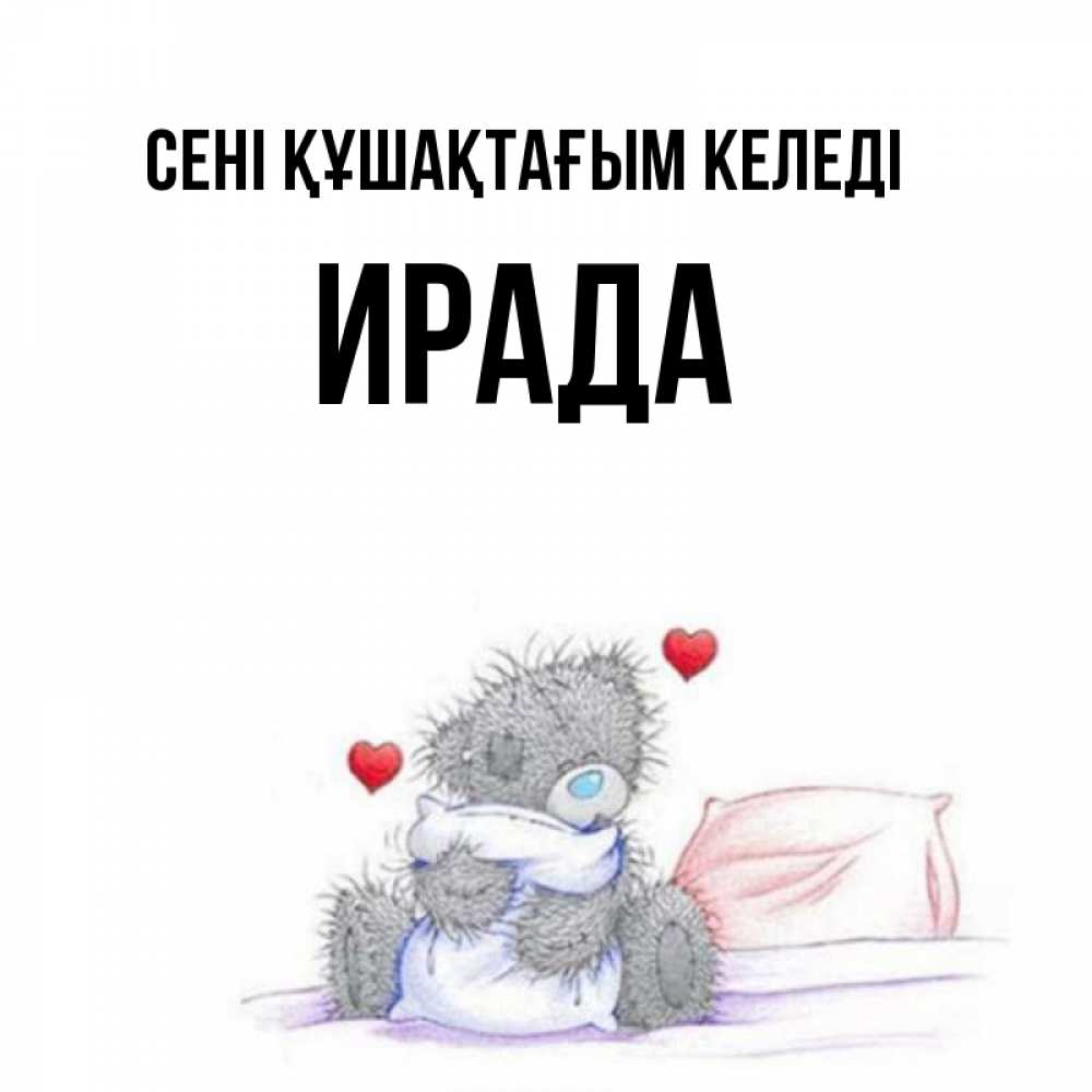 Күн сайын ашық хат с именем, ИРАДА сені құшақтағым келеді сердечки мишка Тедди и кроватка Онлайн тегін жүктеп алу тілектері бар керемет карта 