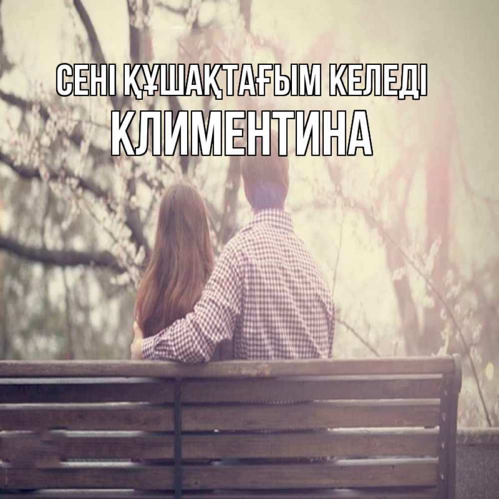 Күн сайын ашық хат с именем, Климентина сені құшақтағым келеді цветут деревья весна Онлайн тегін жүктеп алу тілектері бар керемет карта 