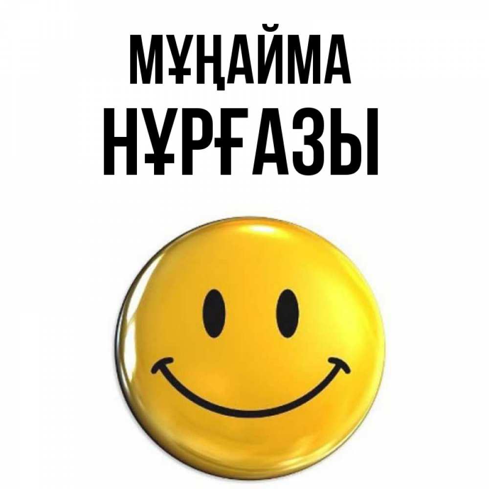 Күн сайын ашық хат с именем, НҰРҒАЗЫ Мұңайма триде смайл Онлайн тегін жүктеп алу тілектері бар керемет карта 