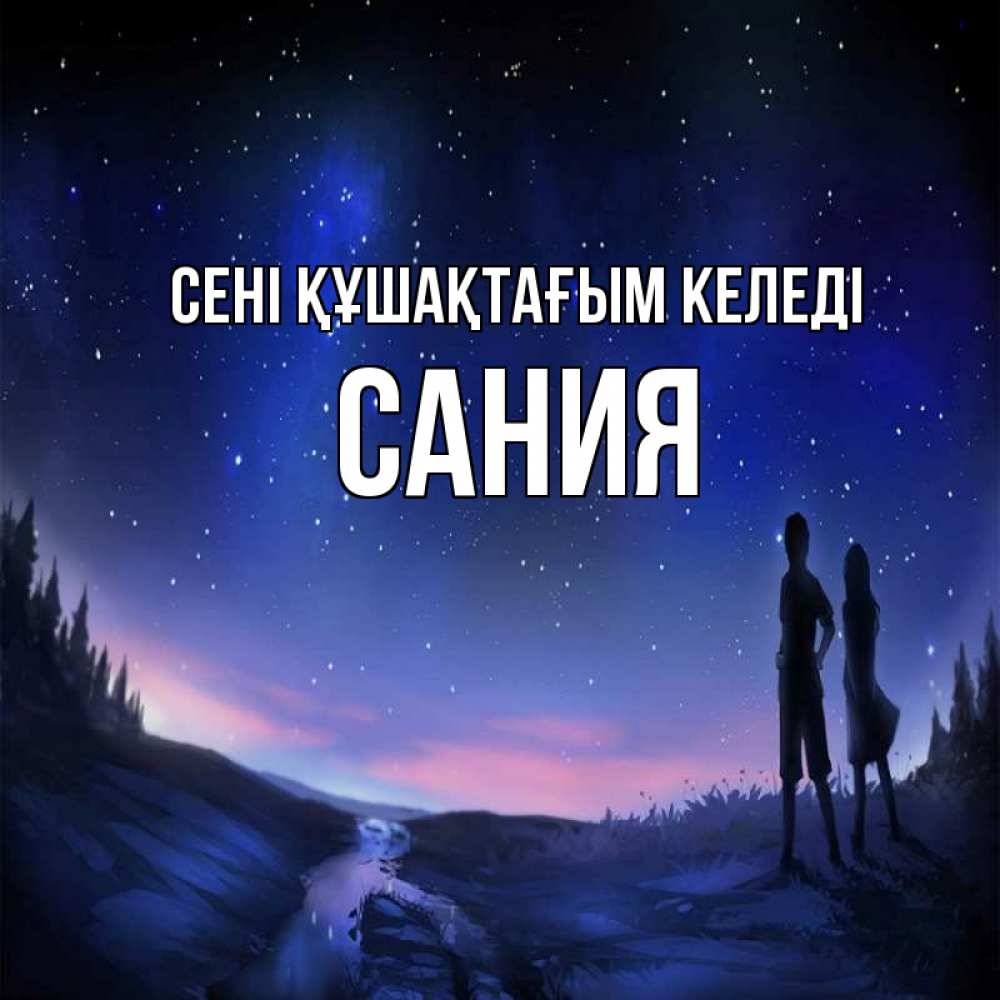 Күн сайын ашық хат с именем, Сания сені құшақтағым келеді абстракция 1 Онлайн тегін жүктеп алу тілектері бар керемет карта 